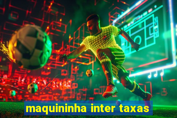 maquininha inter taxas